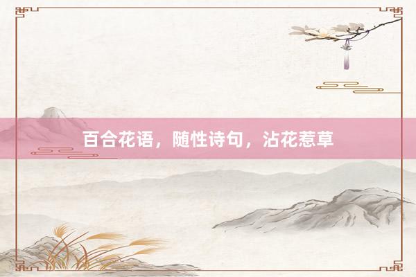百合花语，随性诗句，沾花惹草
